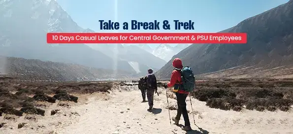 Take a Break & Trek - 10 Days Casual Leaves for Central Government & PSU Employees